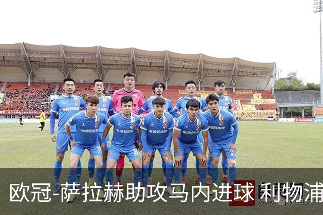 欧冠-萨拉赫助攻马内进球 利物浦2-0胜黄色潜水艇