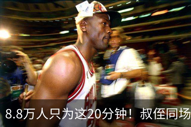 8.8万人只为这20分钟！叔侄同场梅西直言享受世界杯